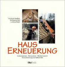 Hauserneuerung. Instandsetzen, Renovieren, Modernisieren. Eine Anleitung zur Selbsthilfe - Ökologische Baupraxis