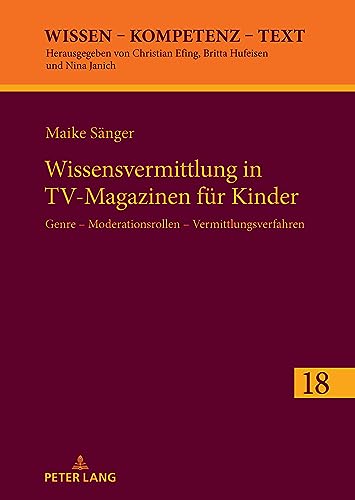 Wissensvermittlung in TV-Magazinen für Kinder: Genre – Moderationsrollen – Vermittlungsverfahren (Wissen – Kompetenz – Text)