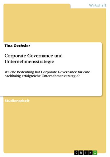 Corporate Governance und Unternehmensstrategie: Welche Bedeutung hat Corporate Governance für eine nachhaltig erfolgreiche Unternehmensstrategie?