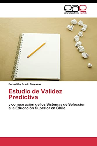 Estudio de Validez Predictiva: y comparación de los Sistemas de Selección a la Educación Superior en Chile