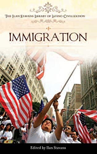 Immigration (The Ilan Stavans Library of Latino Civilization)