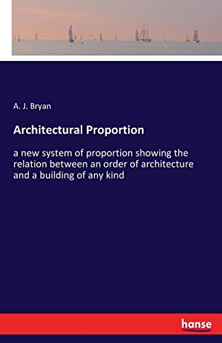 Architectural Proportion: a new system of proportion showing the relation between an order of architecture and a building of any kind
