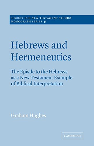 Hebrews and Hermeneutics: The Epistle to the Hebrews as a New Testament Example of Biblical Interpretation (Society for New Testament Studies Monograph Series, Band 36)