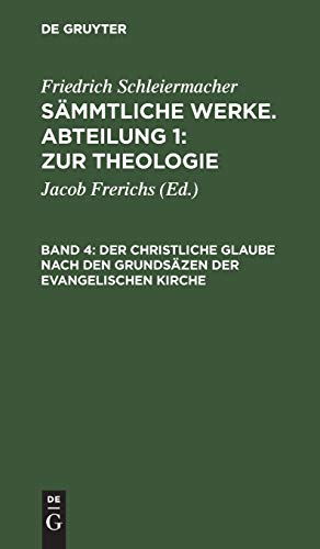 Der christliche Glaube nach den Grundsäzen der evangelischen Kirche (Friedrich Schleiermacher: Sämmtliche Werke. Abteilung 1: Zur Theologie)