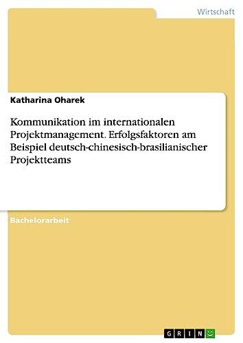 Kommunikation im internationalen Projektmanagement. Erfolgsfaktoren am Beispiel deutsch-chinesisch-brasilianischer Projektteams
