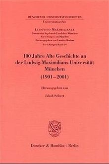 100 Jahre Alte Geschichte an der Ludwig-Maximilians-Universität München (1901-2001). Mit Abb. (Ludovico Maximilianea. Forschungen; LMF 19)