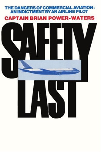 Brian Power-Waters Xiii Safety Last, The Dangers Of Commerical Aviation; An Indictment By An Airline Pilot, The Dangers Of Commercial Aviation, An Indictment By An Airline