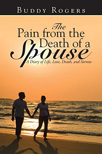 The Pain from the Death of a Spouse: A Diary of Life, Love, Death, and Sorrow