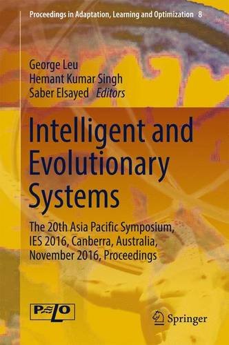 Intelligent and Evolutionary Systems: The 20th Asia Pacific Symposium, IES 2016, Canberra, Australia, November 2016, Proceedings (Proceedings in Adaptation, Learning and Optimization)