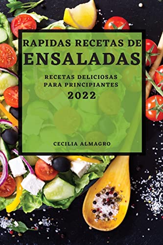 RAPIDAS RECETAS DE ENSALADAS 2022: RECETAS DELICIOSAS PARA PRINCIPIANTES
