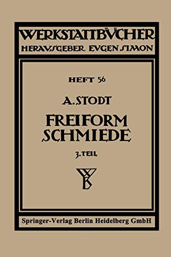 Freiformschmiede: Dritter Teil: Einrichtung und Werkzeuge der Schmiede (Werkstattbücher, 56, Band 56)