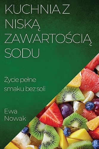 Kuchnia z Nisk¿ Zawarto¿ci¿ Sodu: ¿ycie pe¿ne smaku bez soli