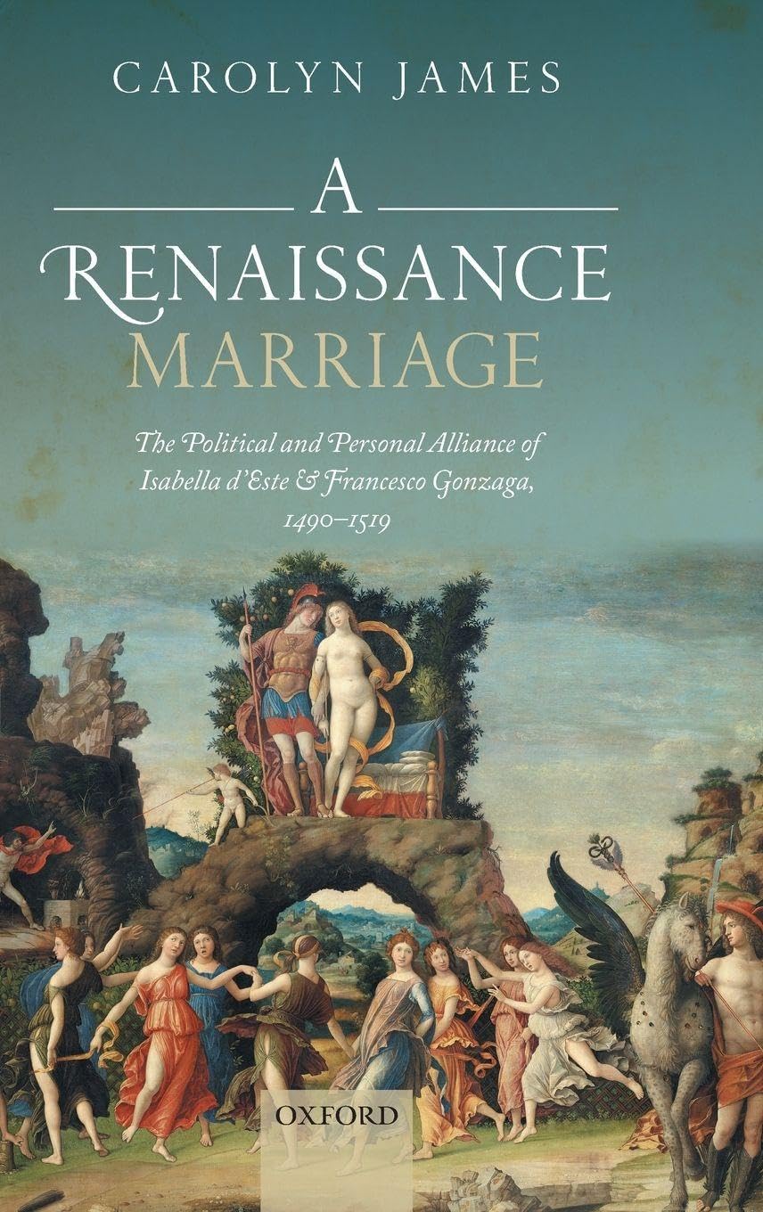 Renaissance Marriage: The Political and Personal Alliance of Isabella d'Este and Francesco Gonzaga, 1490-1519
