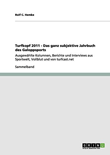 Turfkopf 2011. Das ganz subjektive Jahrbuch des Galoppsports: Ausgewählte Kolumnen, Berichte und Interviews aus Sportwelt, Vollblut und von turfcast.net