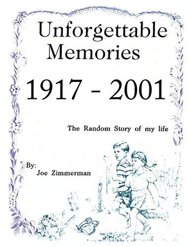Unforgettable Memories 1917 - 2001: The Random Story of My Life in Bits and Pieces