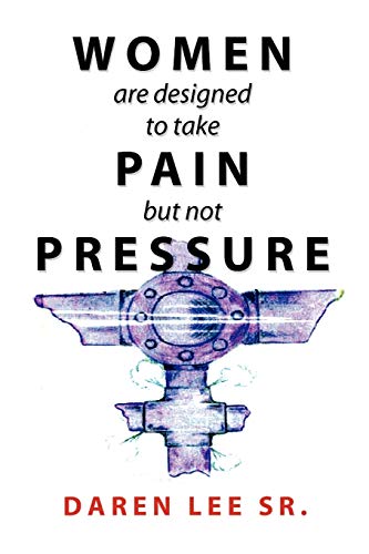 WOMEN are designed to take PAIN but not PRESSURE