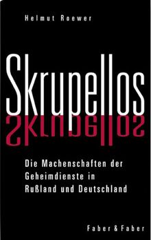 Skrupellos. Die Machenschaften der Geheimdienste in Russland und Deutschland