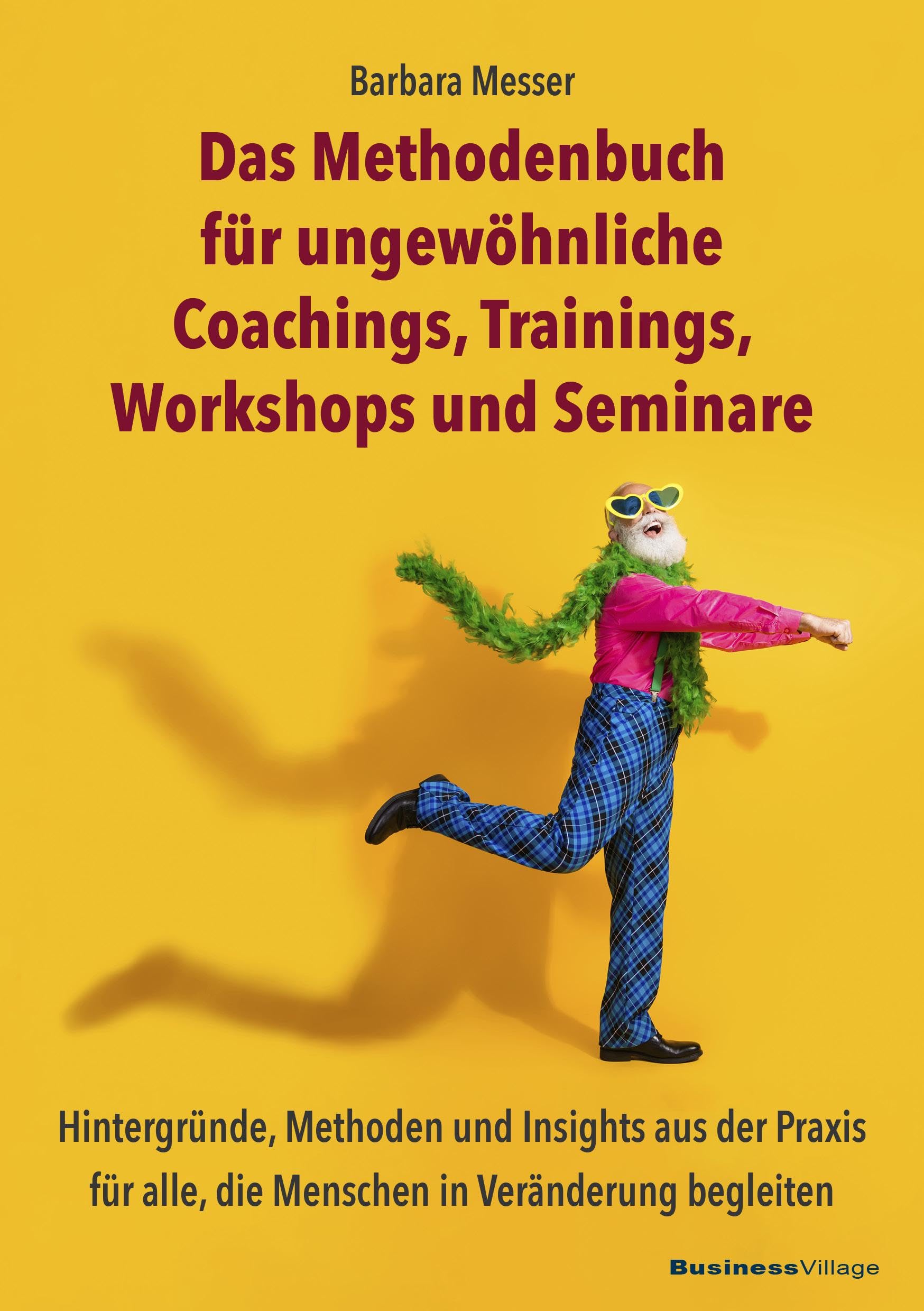 Das Methodenbuch für ungewöhnliche Coachings, Trainings, Workshops und Seminare: Hintergründe, Methoden und Insights aus der Praxis für alle, die Menschen in Veränderung begleiten