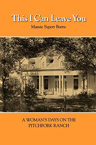 This I Can Leave You: A Woman's Days on the Pitchfork Ranch (Centennial Series of the Association of Series, 21, Band 21)