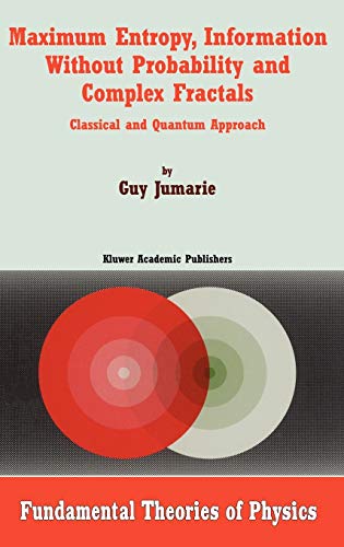 Maximum Entropy, Information Without Probability and Complex Fractals: Classical and Quantum Approach (Fundamental Theories of Physics, 112, Band 112)