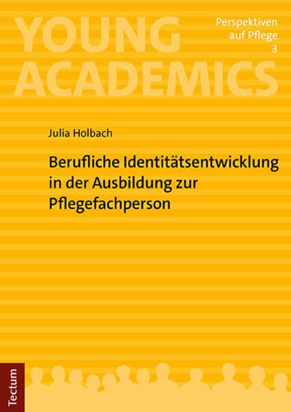 Berufliche Identitätsentwicklung in der Ausbildung zur Pflegefachperson: Mit einem Vorwort von Prof. Dr. Philipp Struck (Young Academics: Perspektiven auf Pflege)