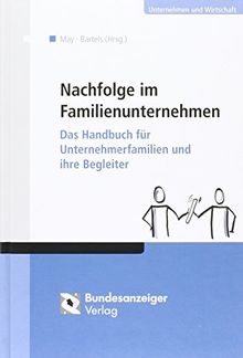 Nachfolge im Familienunternehmen: Das Handbuch für Unternehmerfamilien und ihre Begleiter