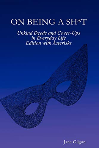 On Being a Sh*t: Unkind Deeds and Cover-Ups in Everyday Life, Edition with Asterisks