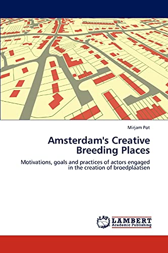Amsterdam's Creative Breeding Places: Motivations, goals and practices of actors engaged in the creation of broedplaatsen