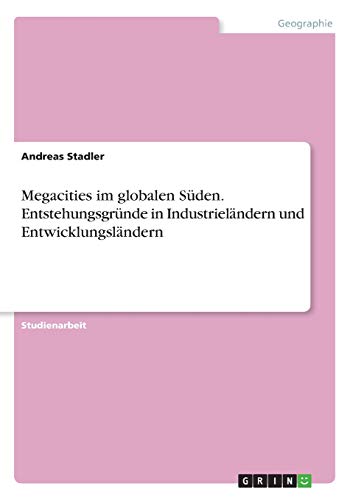 Megacities im globalen Süden. Entstehungsgründe in Industrieländern und Entwicklungsländern