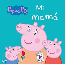 Peppa Pig. Mi mamá (Peppa Pig. Pequeñas manitas)