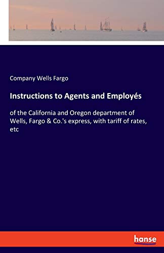 Instructions to Agents and Employés: of the California and Oregon department of Wells, Fargo & Co.'s express, with tariff of rates, etc