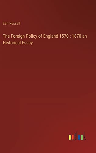 The Foreign Policy of England 1570 : 1870 an Historical Essay