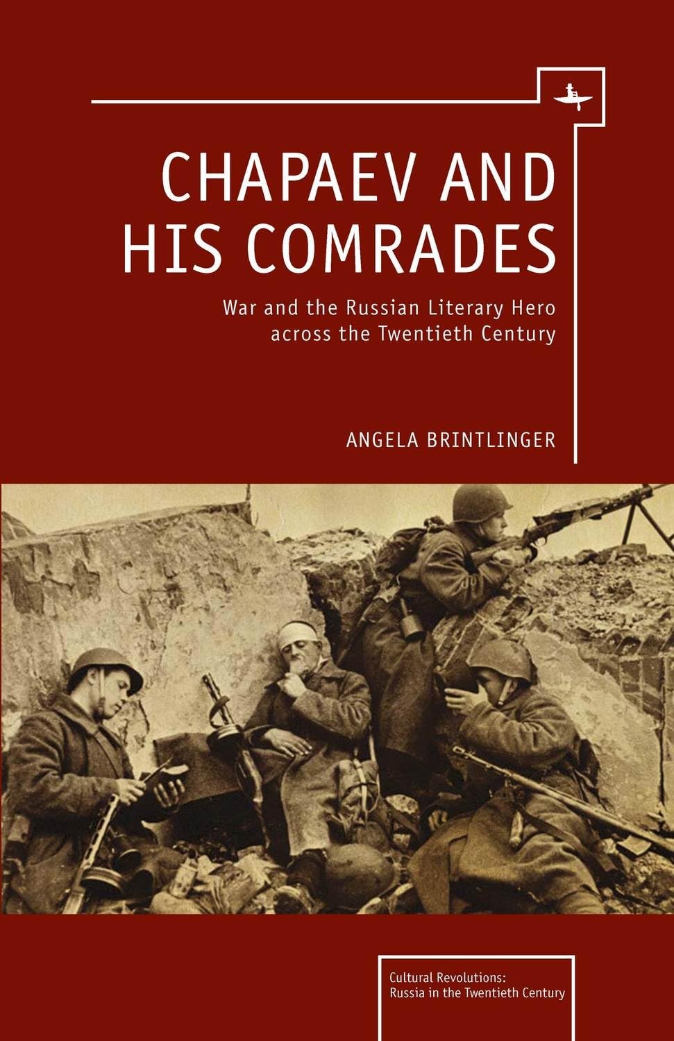 Chapaev and his Comrades: War and the Russian Literary Hero Across the Twentieth Century (Cultural Revolutions: Russia in the Twentieth Century)