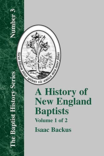 History of New England With Particular Reference to the Denomination of Christians Called Baptists - Vol. 1 (Baptist History Series, 3, Band 1)