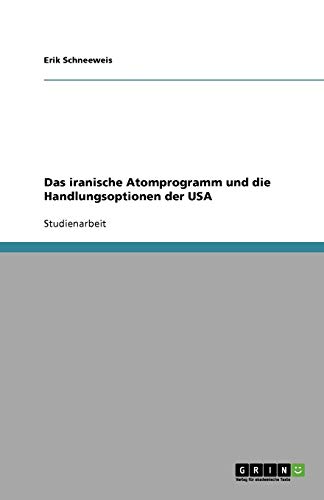 Das iranische Atomprogramm und die Handlungsoptionen der USA