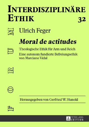 «Moral de actitudes»: Theologische Ethik für Arm und Reich- Eine autonom fundierte Befreiungsethik von Marciano Vidal (Forum interdisziplinäre Ethik)