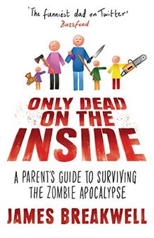 Only Dead on the Inside: A Parent's Guide to Surviving the Zombie Apocalypse