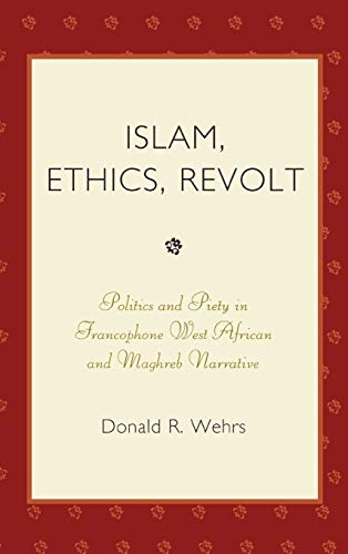 Islam, Ethics, Revolt: Politics and Piety in Francophone West African and Mahgreb Narrative