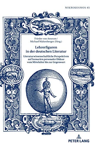 Lehrerfiguren in der deutschen Literatur: Literaturwissenschaftliche Perspektiven auf Szenarien personaler Didaxe vom Mittelalter bis zur Gegenwart ... allgemeinen Literaturwissenschaft, Band 85)