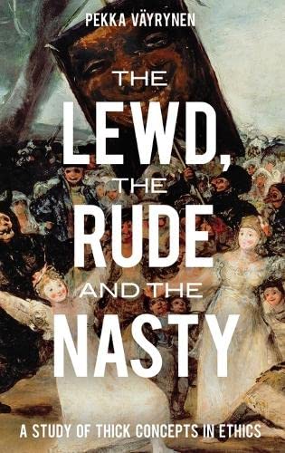 The Lewd, the Rude and the Nasty: A Study of Thick Concepts in Ethics (Oxford Moral Theory)