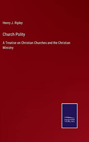 Church Polity: A Treatise on Christian Churches and the Christian Ministry