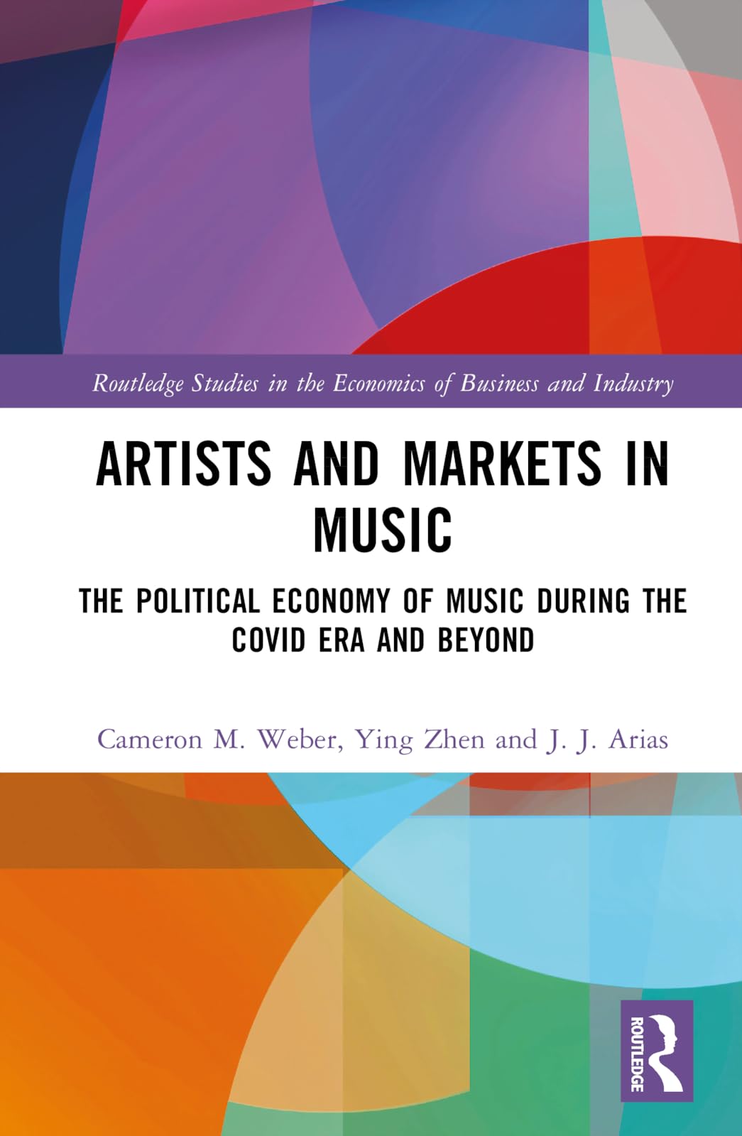 Artists and Markets in Music: The Political Economy of Music During the Covid Era and Beyond (Routledge Studies in the Economics of Business and Industry)