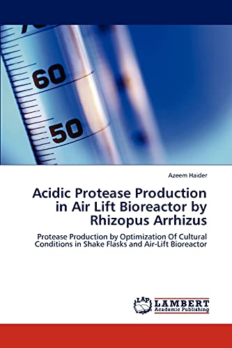 Acidic Protease Production in Air Lift Bioreactor by Rhizopus Arrhizus: Protease Production by Optimization Of Cultural Conditions in Shake Flasks and Air-Lift Bioreactor