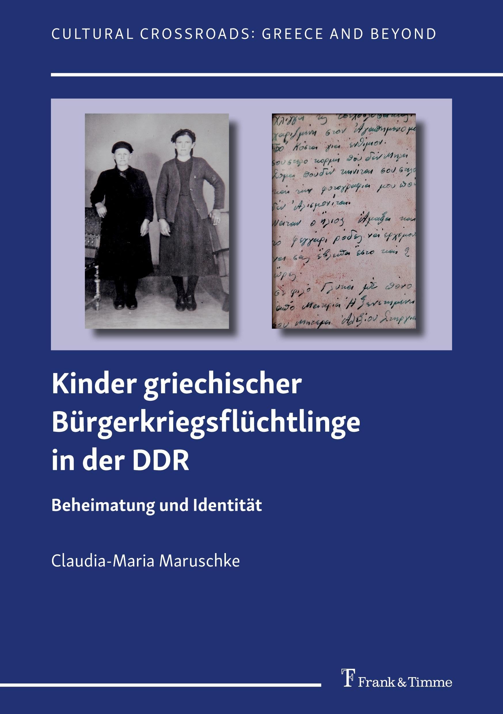 Kinder griechischer Bürgerkriegsflüchtlinge in der DDR: Beheimatung und Identität (Cultural Crossroads: Greece and Beyond, Band 1)