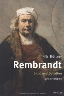 Rembrandt. Licht und Schatten: Eine Biographie