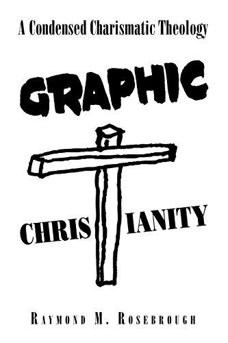 GRAPHIC CHRISTIANITY: A Condensed Charismatic Theology