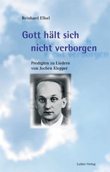 Gott hält sich nicht verborgen: Predigten zu Liedern von Jochen Klepper