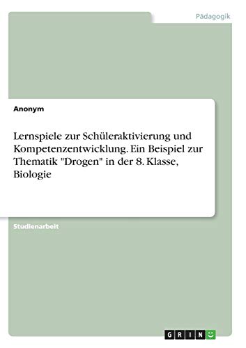 Lernspiele zur Schüleraktivierung und Kompetenzentwicklung. Ein Beispiel zur Thematik Drogen in der 8. Klasse, Biologie