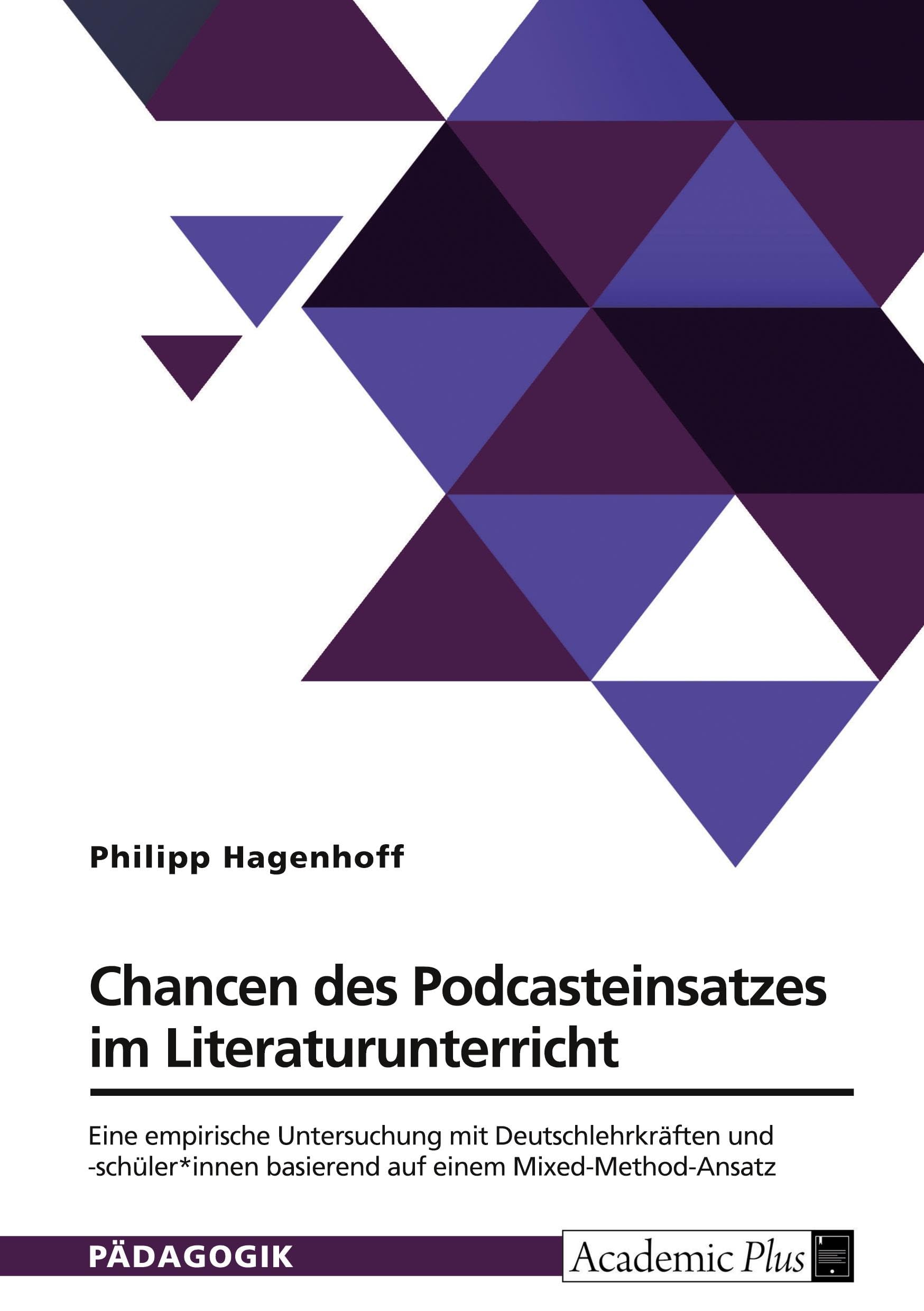Chancen des Podcasteinsatzes im Literaturunterricht: Eine empirische Untersuchung mit Deutschlehrkräften und -schüler*innen basierend auf einem Mixed-Method-Ansatz