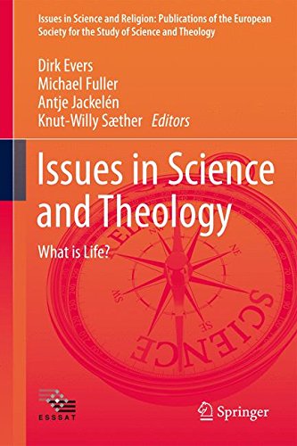 Issues in Science and Theology: What is Life? (Issues in Science and Religion: Publications of the European Society for the Study of Science and Theology)